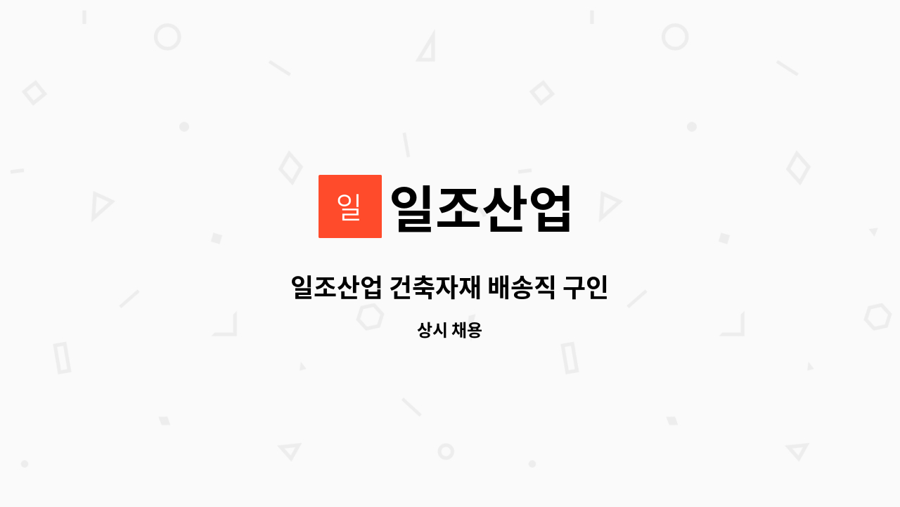 일조산업 : 일조산업 건축자재 배송직 구인 | 더팀스 일조산업 건축자재 배송직 구인 by 일조산업