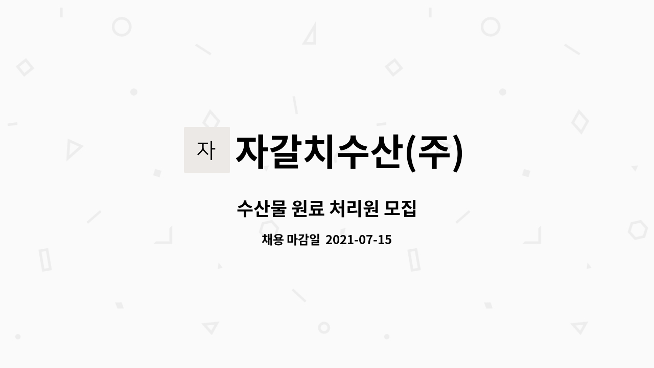 자갈치수산(주) : 수산물 원료 처리원 모집 | 더팀스 수산물 원료 처리원 모집 by 자갈치수산(주)