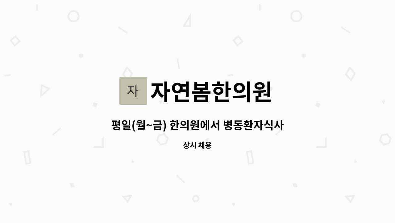 자연봄한의원 : 평일(월~금) 한의원에서 병동환자식사 및 병원직원식사... | 더팀스 평일(월~금) 한의원에서 병동환자식사 및 병원직원식사 해주실... 