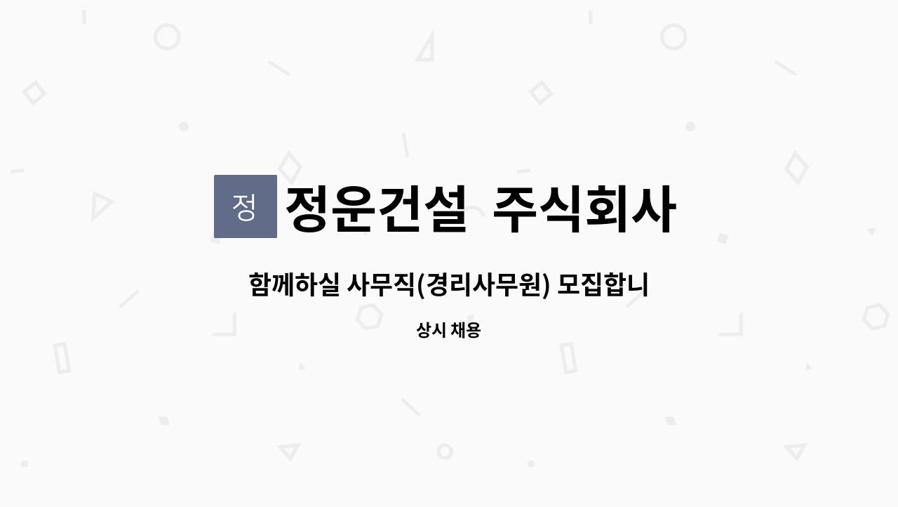 정운건설 주식회사 : 함께하실 사무직(경리사무원) 모집합니다 | 더팀스 함께하실 사무직(경리사무원) 모집합니다 by 정운건설  주식회사