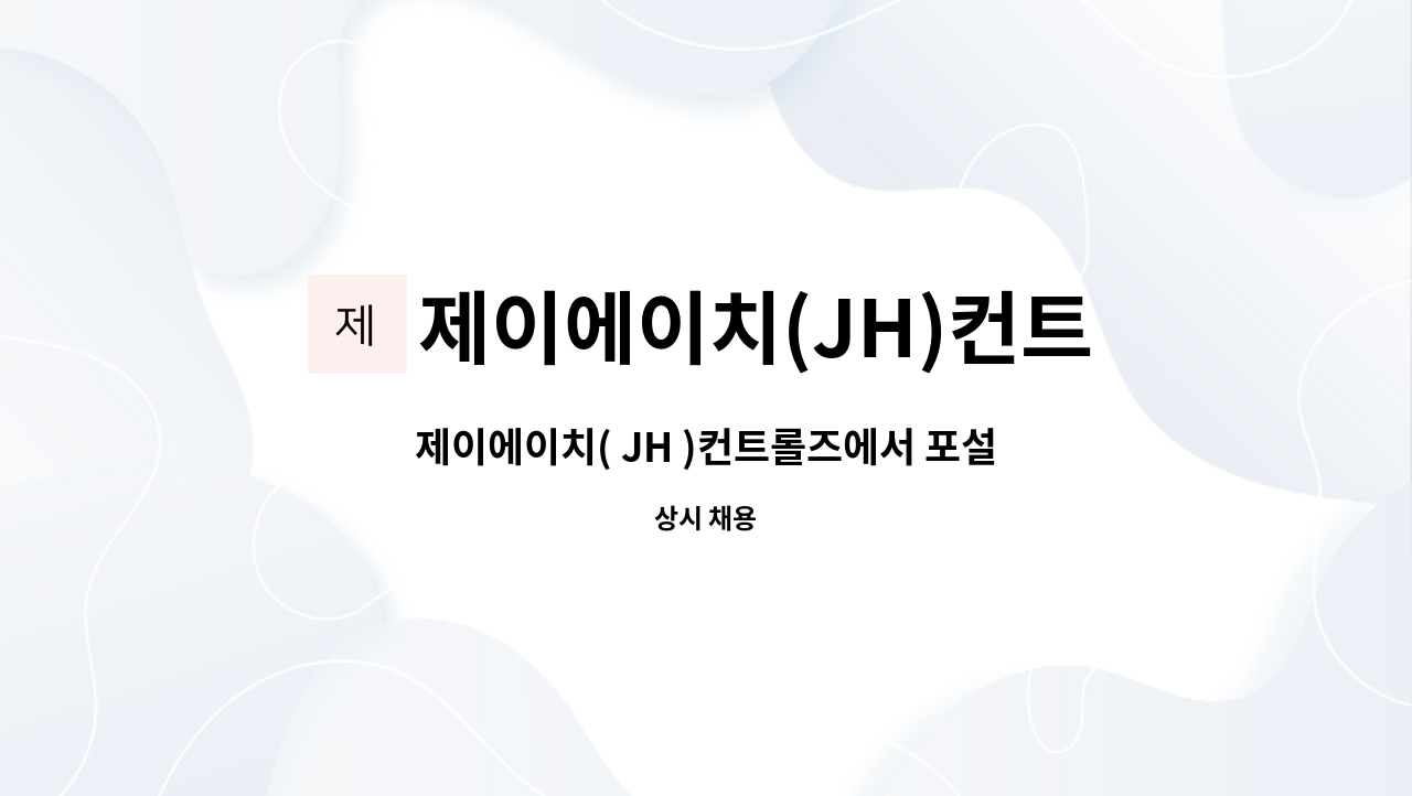 제이에이치(JH)컨트롤즈 : 제이에이치( JH )컨트롤즈에서... | 더팀스 제이에이치( JH )컨트롤즈에서 포설하실분을 모집합니다. by 제이에이치... 