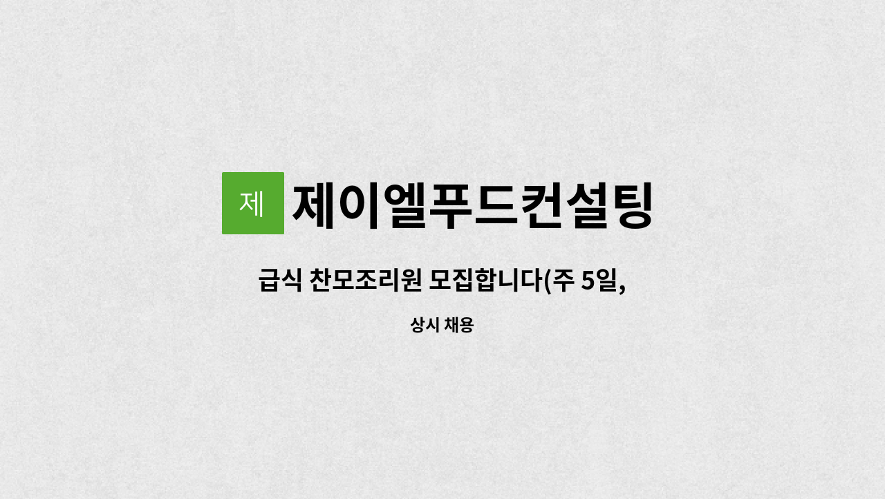 제이엘푸드컨설팅 : 급식 찬모조리원 모집합니다(주 5일,송추) | 더팀스 급식 찬모조리원 모집합니다(주 5일,송추) by 제이엘푸드컨설팅