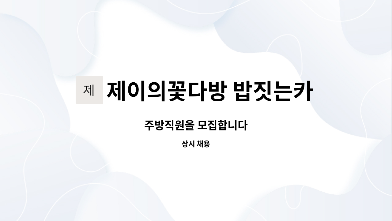 제이의꽃다방 밥짓는카페 : 주방직원을 모집합니다 | 더팀스 주방직원을 모집합니다 by 제이의꽃다방 밥짓는카페