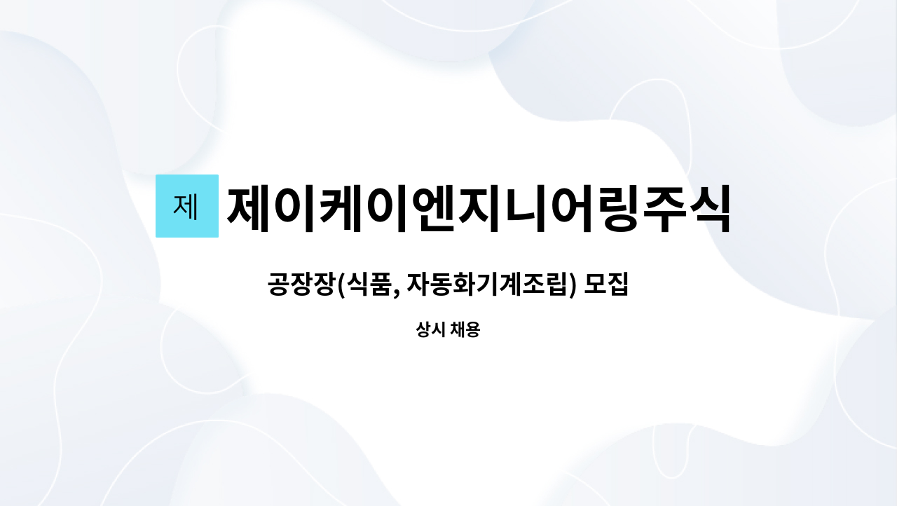 제이케이엔지니어링주식회사 : 공장장(식품, 자동화기계조립) 모집 | 더팀스 공장장(식품, 자동화기계조립) 모집 by 제이케이엔지니어링주식회사