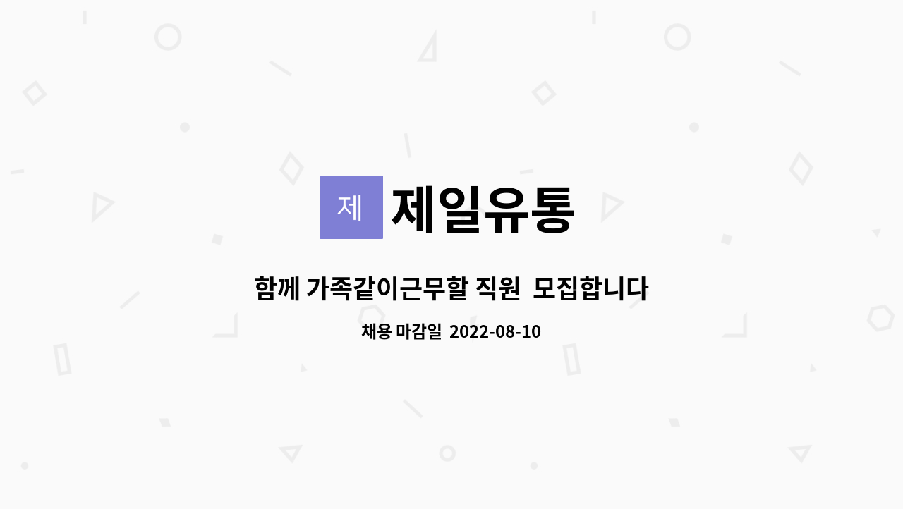 제일유통 : 함께 가족같이근무할 직원 모집합니다 | 더팀스 함께 가족같이근무할 직원  모집합니다 by 제일유통