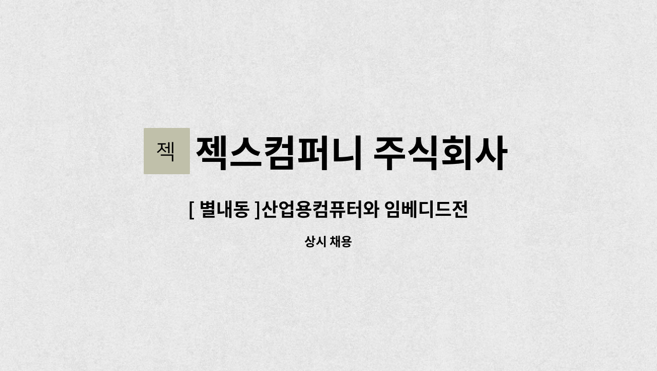 젝스컴퍼니 주식회사 : [ 별내동 ]산업용컴퓨터와 임베디드전문기업 젝스컴퍼니(주) HW/SW 기술팀 사원 구인 | 더팀스 [ 별내동 ]산업용컴퓨터와... 