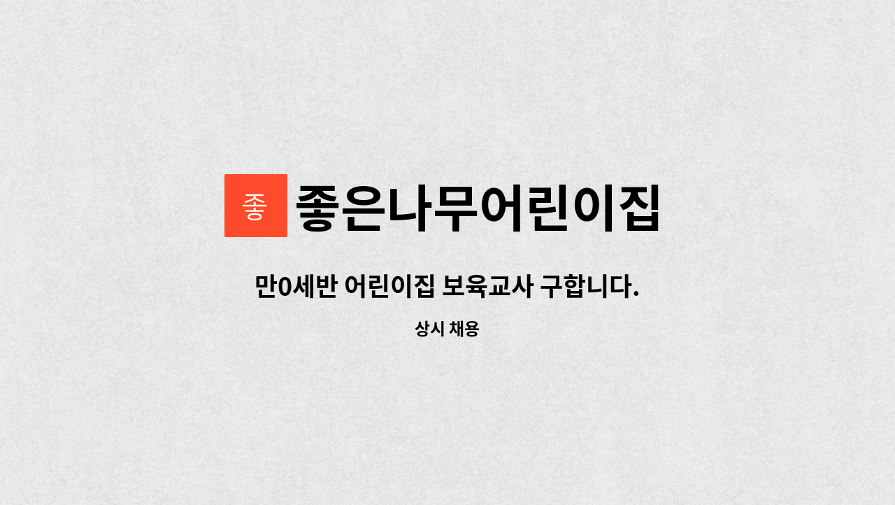좋은나무어린이집 : 만0세반 어린이집 보육교사 구합니다. | 더팀스 만0세반 어린이집 보육교사 구합니다. by 좋은나무어린이집