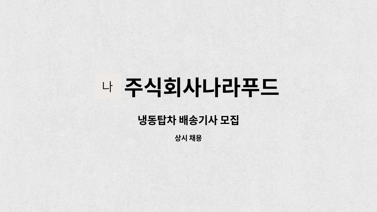 주식회사나라푸드 : 냉동탑차 배송기사 모집 | 더팀스 냉동탑차 배송기사 모집 by 주식회사나라푸드