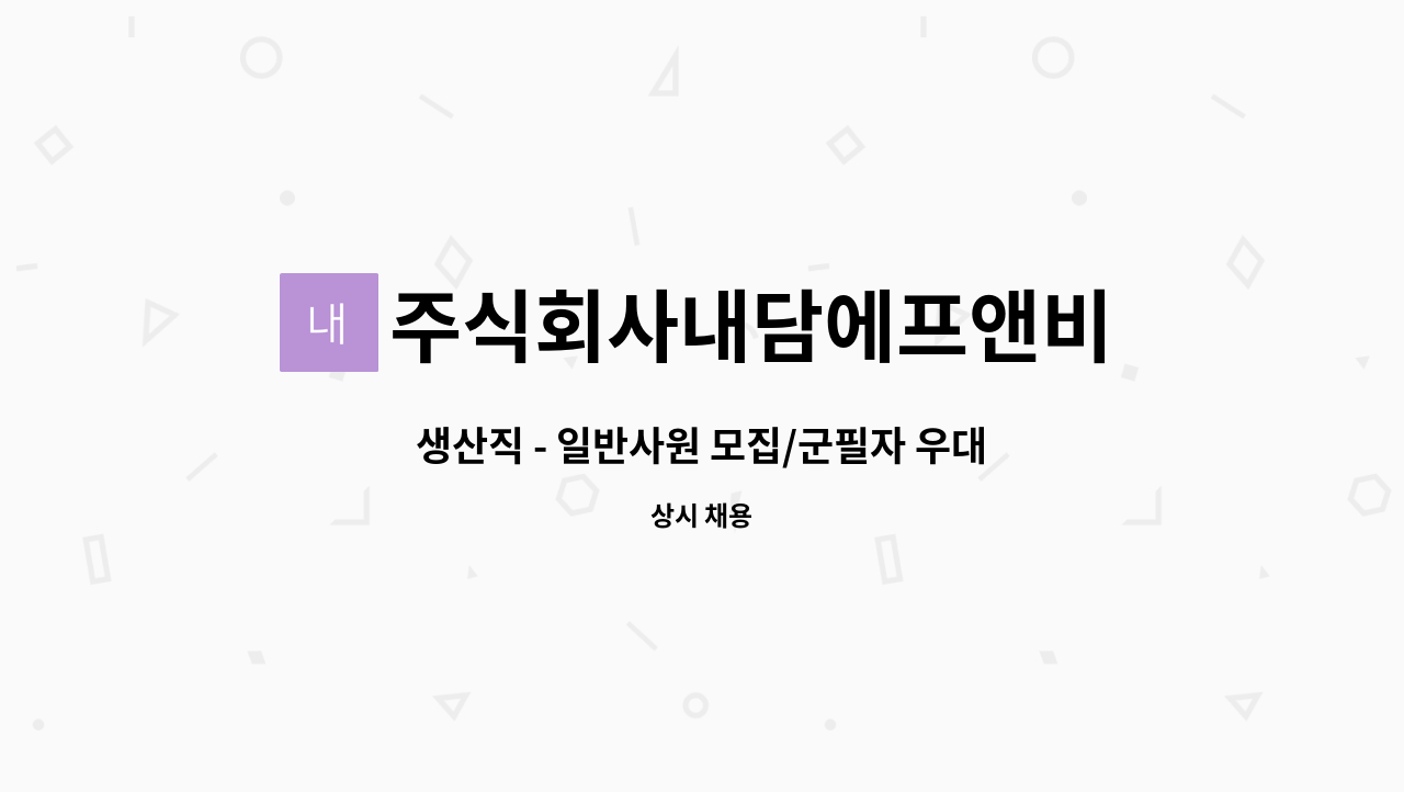 주식회사내담에프앤비 : 생산직 - 일반사원 모집/군필자 우대 | 더팀스 생산직 - 일반사원 모집/군필자 우대 by 주식회사내담에프앤비