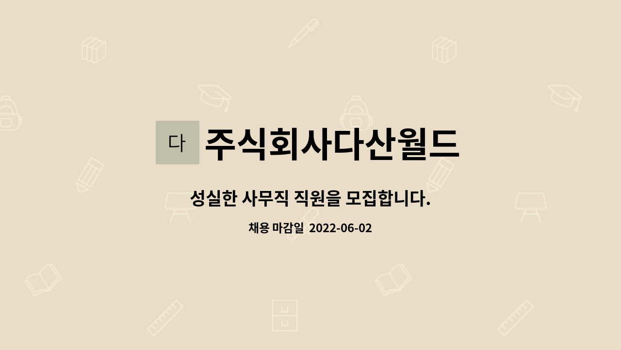 주식회사다산월드 : 성실한 사무직 직원을 모집합니다. | 더팀스 성실한 사무직 직원을 모집합니다. by 주식회사다산월드