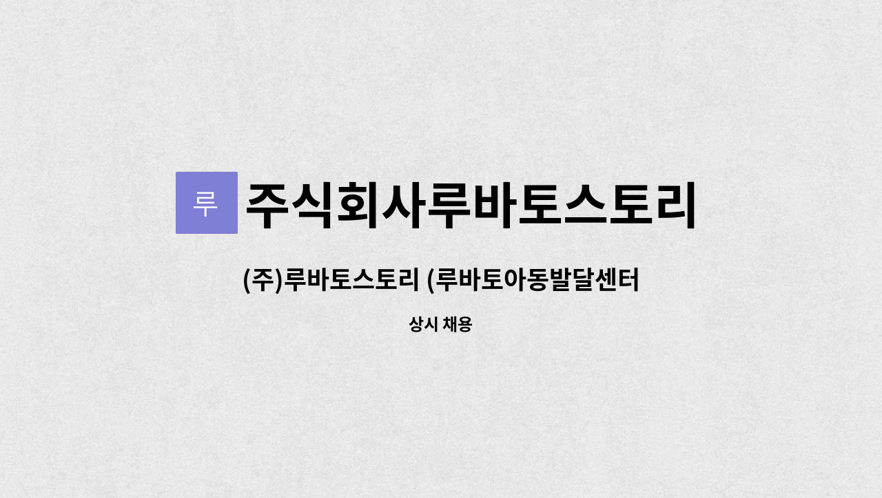주식회사루바토스토리 : (주)루바토스토리 (루바토아동발달센터) 사무 행정직원 구인합니다. | 더팀스 (주)루바토스토리 (루바토아동발달센터)... 