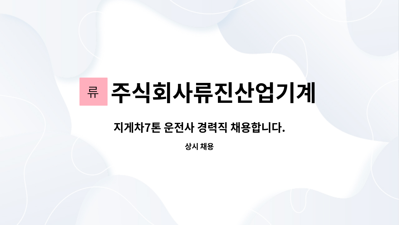 주식회사류진산업기계 : 지게차7톤 운전사 경력직 채용합니다. (정규직) | 더팀스 지게차7톤 운전사 경력직 채용합니다. (정규직) by... 