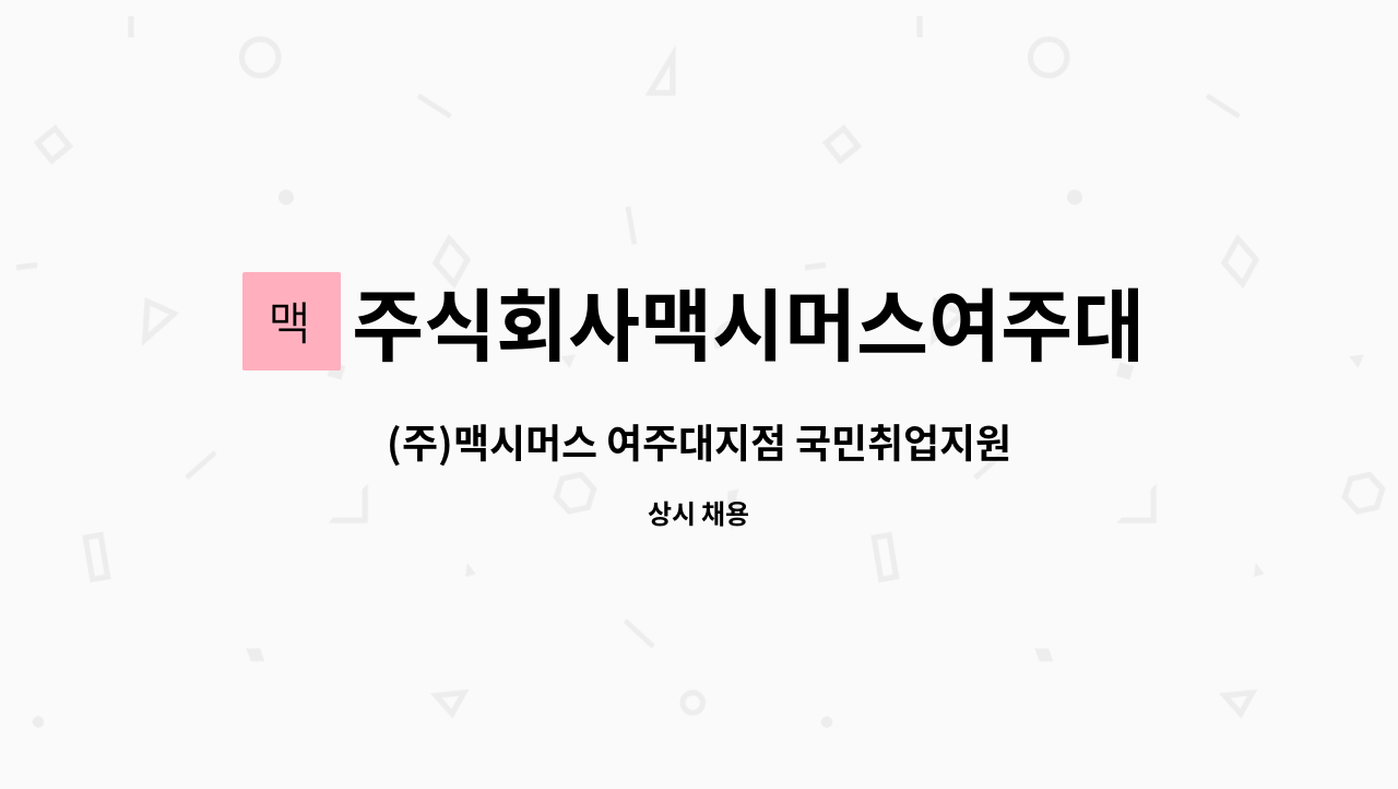 주식회사맥시머스여주대지점 : (주)맥시머스 여주대지점 국민취업지원제도 직업상담사 채용 | 더팀스 (주)맥시머스 여주대지점... 