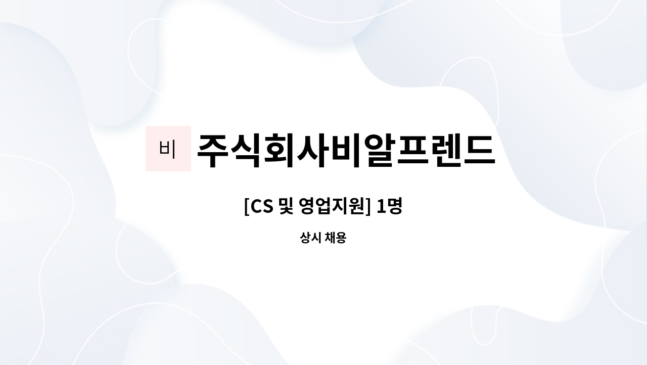 주식회사비알프렌드 : [CS 및 영업지원] 1명 | 더팀스 [CS 및 영업지원] 1명 by 주식회사비알프렌드