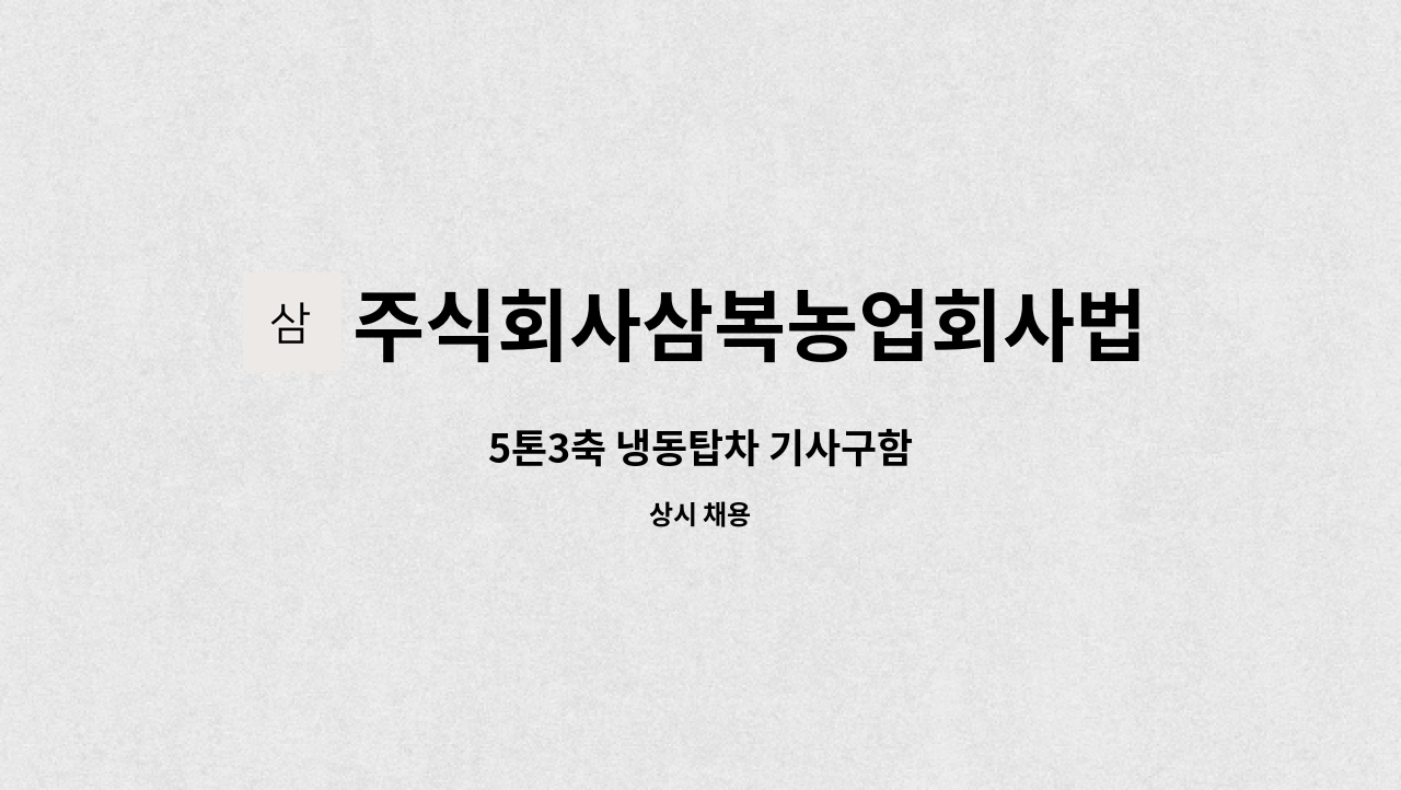 주식회사삼복농업회사법인 : 5톤3축 냉동탑차 기사구함 | 더팀스 5톤3축 냉동탑차 기사구함 by 주식회사삼복농업회사법인