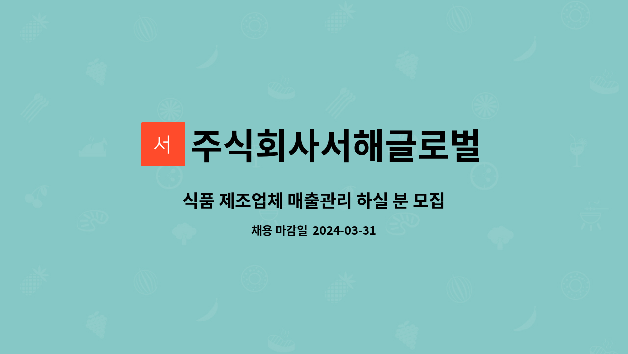 주식회사서해글로벌 : 식품 제조업체 매출관리 하실 분 모집 | 더팀스 식품 제조업체 매출관리 하실 분 모집 by 주식회사서해글로벌