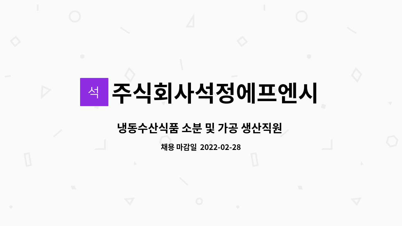 주식회사석정에프엔시 : 냉동수산식품 소분 및 가공 생산직원 모집합니다. | 더팀스 냉동수산식품 소분 및 가공 생산직원 모집합니다. by... 