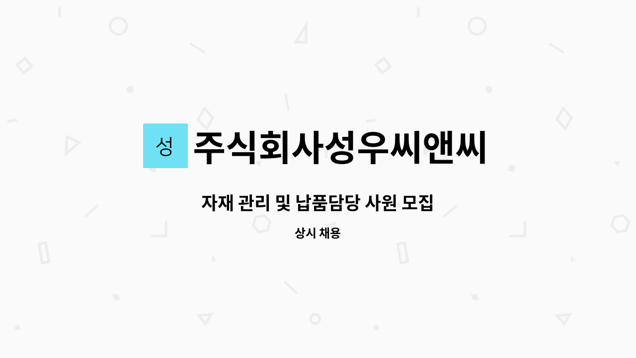 주식회사성우씨앤씨 : 자재 관리 및 납품담당 사원 모집 | 더팀스 자재 관리 및 납품담당 사원 모집 by 주식회사성우씨앤씨