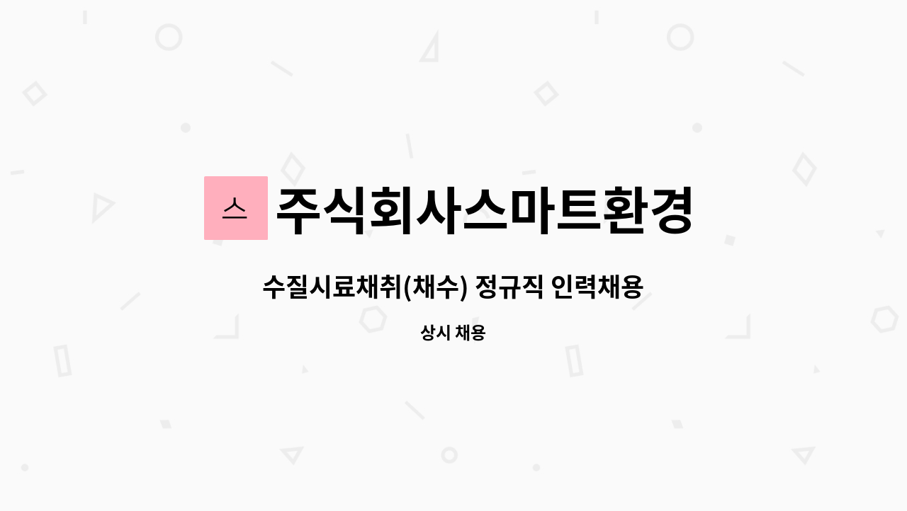 주식회사스마트환경 : 수질시료채취(채수) 정규직 인력채용 | 더팀스 수질시료채취(채수) 정규직 인력채용 by 주식회사스마트환경