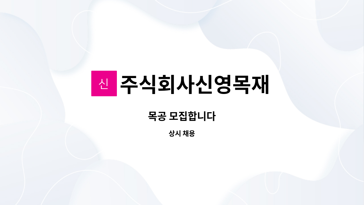 주식회사신영목재 : 목공 모집합니다 | 더팀스 목공 모집합니다 by 주식회사신영목재