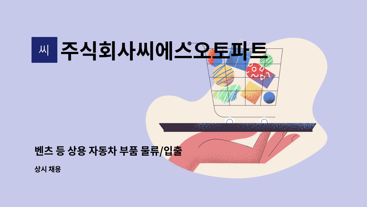 주식회사씨에스오토파트 : 벤츠 등 상용 자동차 부품 물류/입출고/포장관리 담당자 (평택 근무) | 더팀스 벤츠 등 상용 자동차 부품 물류/입출고... 