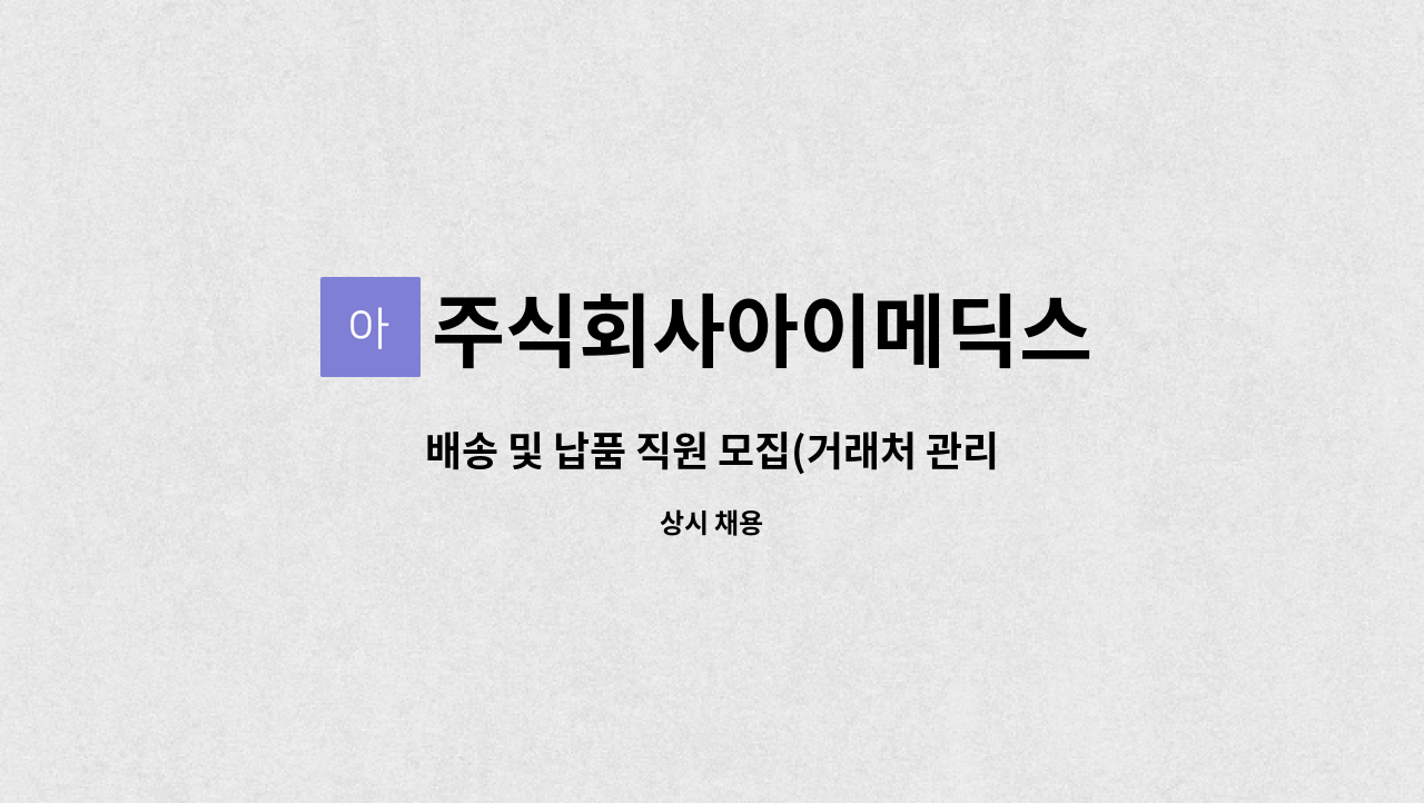 주식회사아이메딕스 : 배송 및 납품 직원 모집(거래처 관리 포함) | 더팀스 배송 및 납품 직원 모집(거래처 관리 포함) by 주식회사아이메딕스
