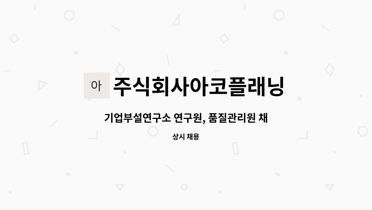 주식회사아코플래닝 : 기업부설연구소 연구원, 품질관리원 채용 공고 | 더팀스 기업부설연구소 연구원, 품질관리원 채용 공고 by... 