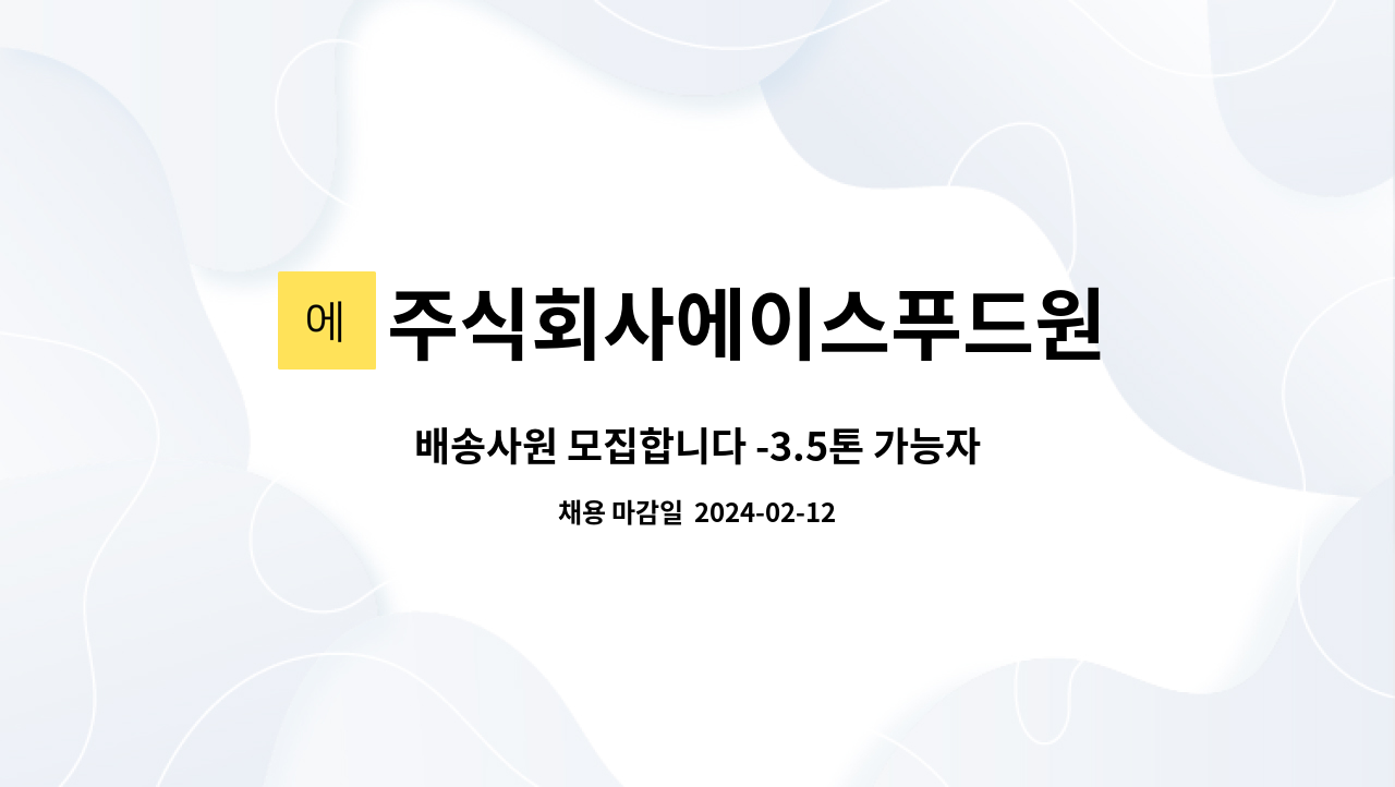주식회사에이스푸드원 : 배송사원 모집합니다 -3.5톤 가능자 | 더팀스 배송사원 모집합니다 -3.5톤 가능자 by 주식회사에이스푸드원