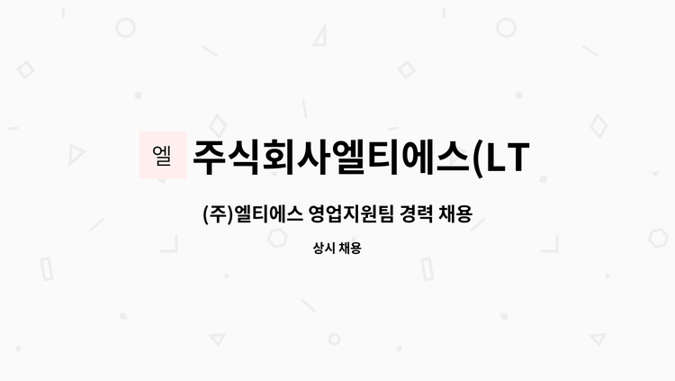 주식회사엘티에스(LTS,Corp) : (주)엘티에스 영업지원팀 경력 채용 | 더팀스 (주)엘티에스 영업지원팀 경력 채용 by 주식회사엘티에스(LTS,Corp)