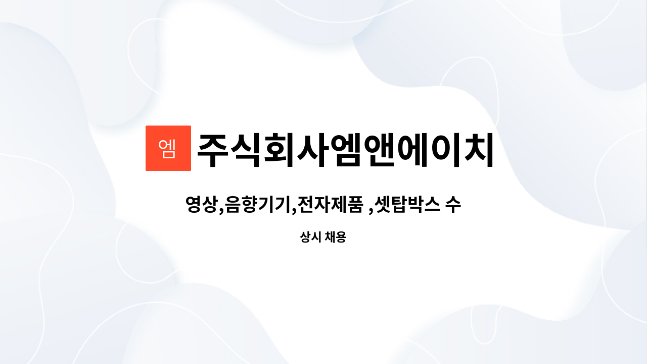 주식회사엠앤에이치 : 영상,음향기기,전자제품 ,셋탑박스 수리 가능자 채용 | 더팀스 영상,음향기기,전자제품 ,셋탑박스 수리 가능자 채용 by... 