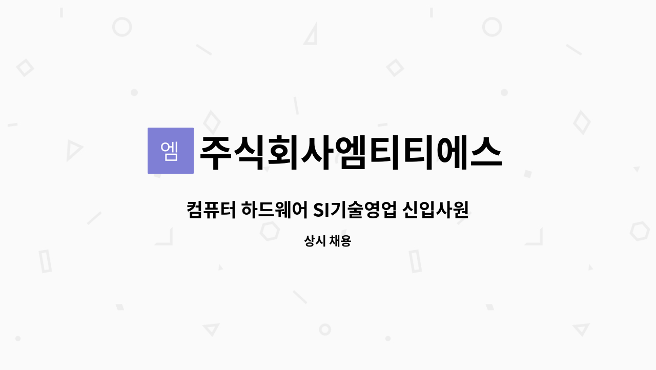 주식회사엠티티에스 : 컴퓨터 하드웨어 SI기술영업 신입사원 모집 | 더팀스 컴퓨터 하드웨어 SI기술영업 신입사원 모집 by 주식회사엠티티에스