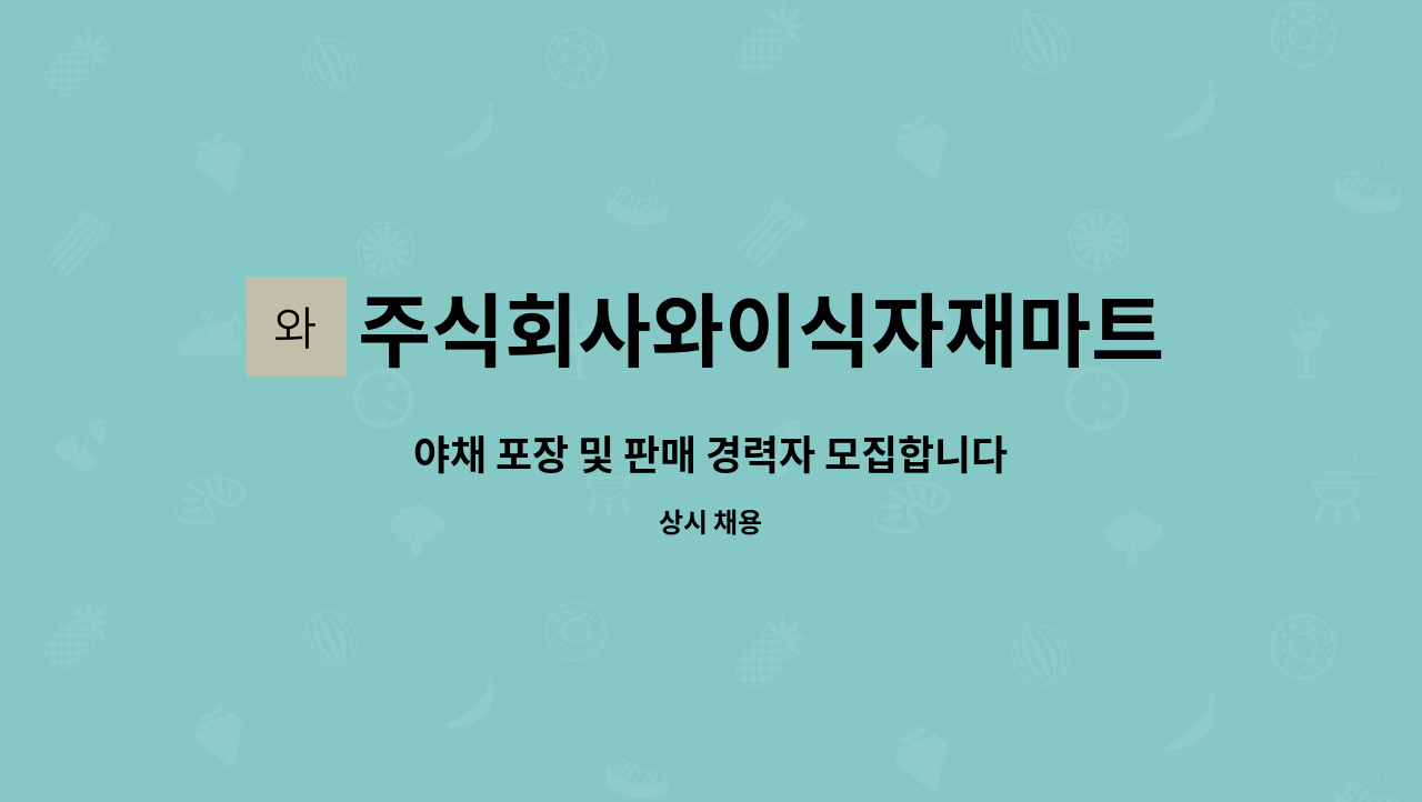 주식회사와이식자재마트조례점 : 야채 포장 및 판매 경력자 모집합니다. | 더팀스 야채 포장 및 판매 경력자 모집합니다. by... 