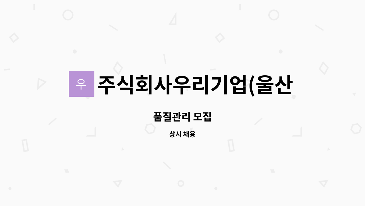 주식회사우리기업(울산공장) : 품질관리 모집 | 더팀스 품질관리 모집 by 주식회사우리기업(울산공장)