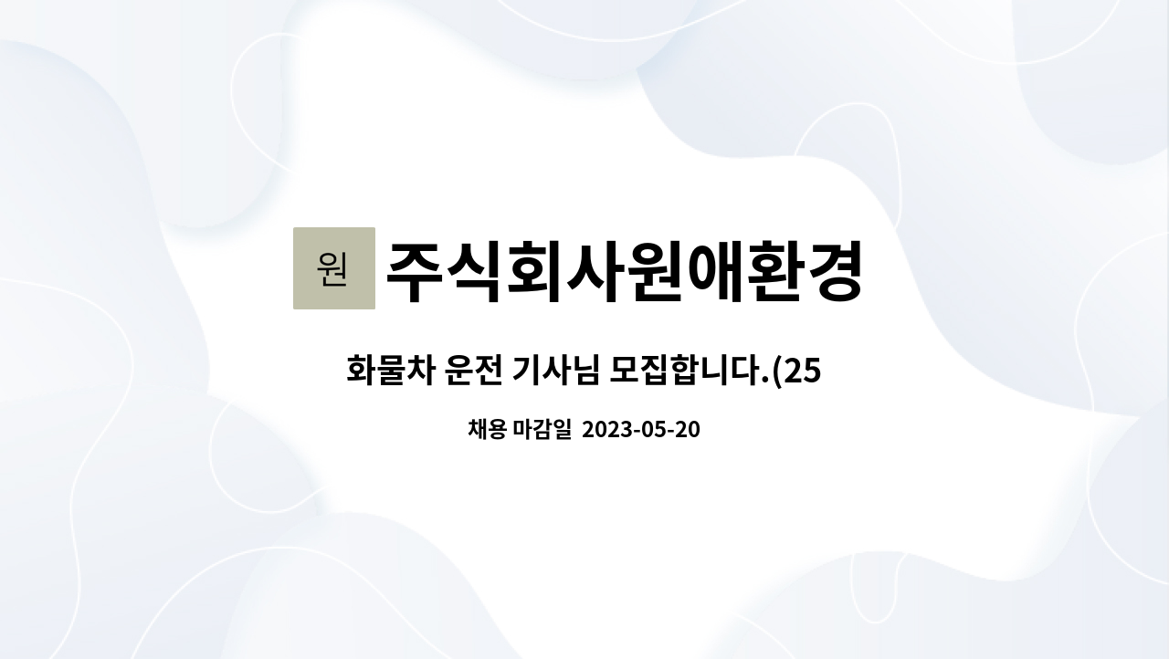 주식회사원애환경 : 화물차 운전 기사님 모집합니다.(25톤 암롤) | 더팀스 화물차 운전 기사님 모집합니다.(25톤 암롤) by 주식회사원애환경
