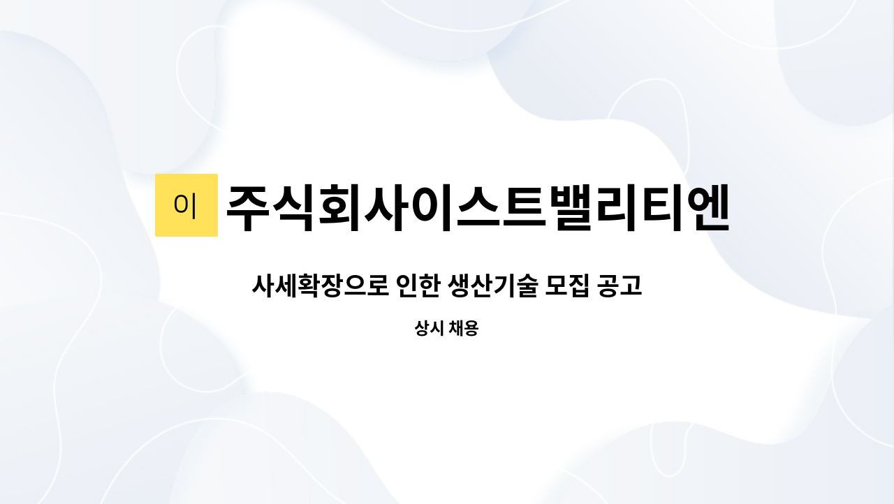 주식회사이스트밸리티엔텍 : 사세확장으로 인한 생산기술 모집 공고( 경력 무관 ) | 더팀스 사세확장으로 인한 생산기술 모집 공고( 경력 무관 ) by... 