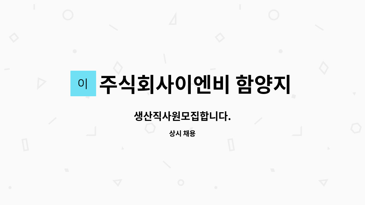 주식회사이엔비 함양지점 : 생산직사원모집합니다. | 더팀스 생산직사원모집합니다. by 주식회사이엔비 함양지점