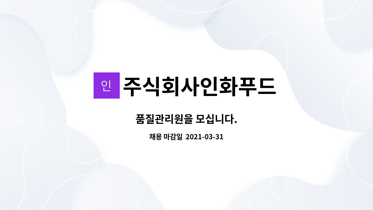 주식회사인화푸드 : 품질관리원을 모십니다. | 더팀스 품질관리원을 모십니다. by 주식회사인화푸드