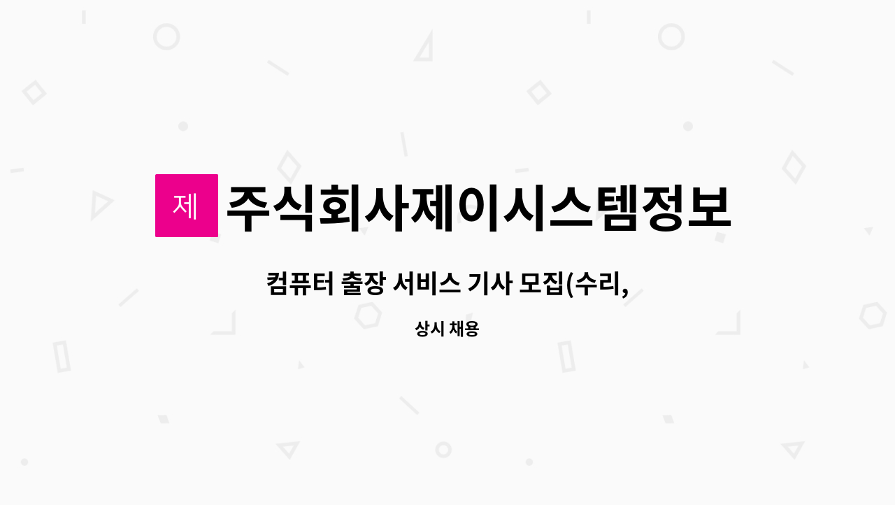 주식회사제이시스템정보기술 : 컴퓨터 출장 서비스 기사 모집(수리,A... 출장 서비스 기사 모집(수리,A/S 등) by 주식회사제이시스템정보기술