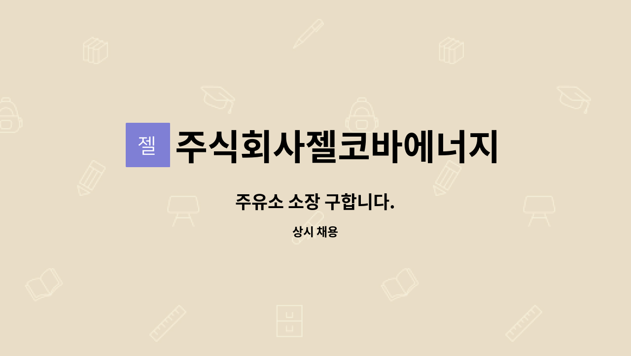 주식회사젤코바에너지 : 주유소 소장 구합니다. | 더팀스 주유소 소장 구합니다. by 주식회사젤코바에너지