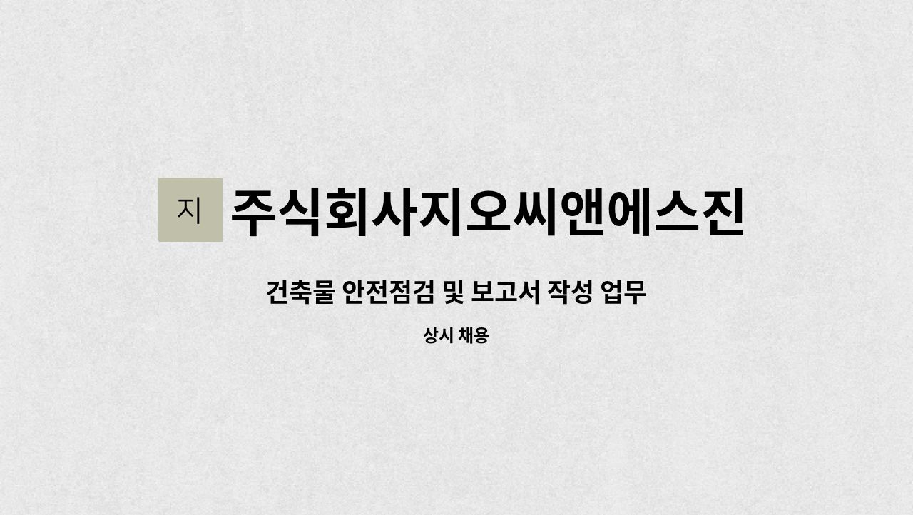 주식회사지오씨앤에스진단 : 건축물 안전점검 및 보고서 작성 업무 건축초급이상 채용합니다. | 더팀스 건축물 안전점검 및 보고서 작성 업무... 