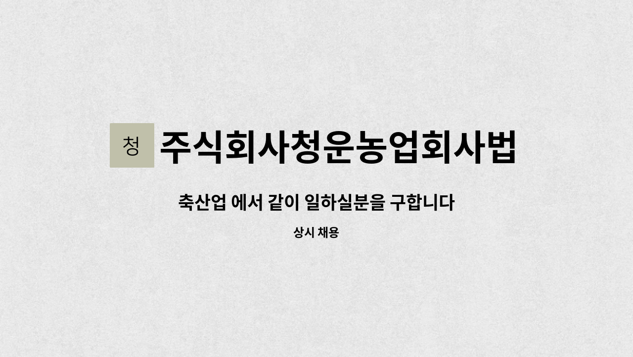 주식회사청운농업회사법인 : 축산업 에서 같이 일하실분을 구합니다 | 더팀스 축산업 에서 같이 일하실분을 구합니다 by 주식회사청운농업회사법인