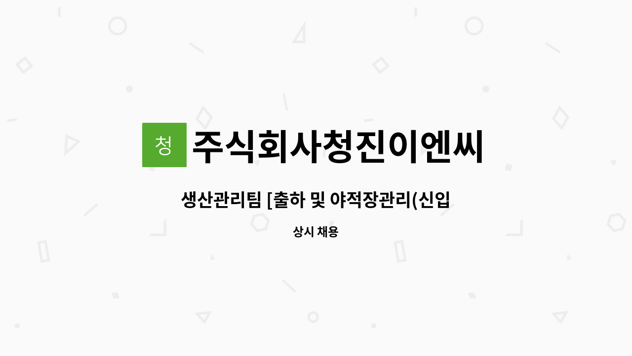 주식회사청진이엔씨 : 생산관리팀 [출하 및 야적장관리(신입/경력직)] 모집공고 | 더팀스 생산관리팀 [출하 및 야적장관리(신입/경력직)] 모집공고... 
