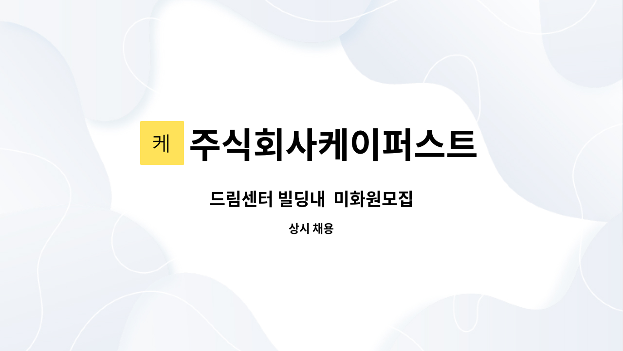 주식회사케이퍼스트 : 드림센터 빌딩내 미화원모집 | 더팀스 드림센터 빌딩내  미화원모집 by 주식회사케이퍼스트