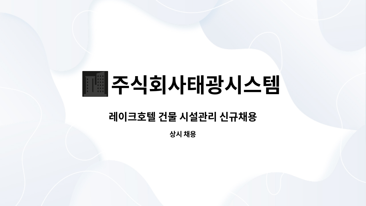 주식회사태광시스템 : 레이크호텔 건물 시설관리 신규채용 | 더팀스 레이크호텔 건물 시설관리 신규채용 by 주식회사태광시스템