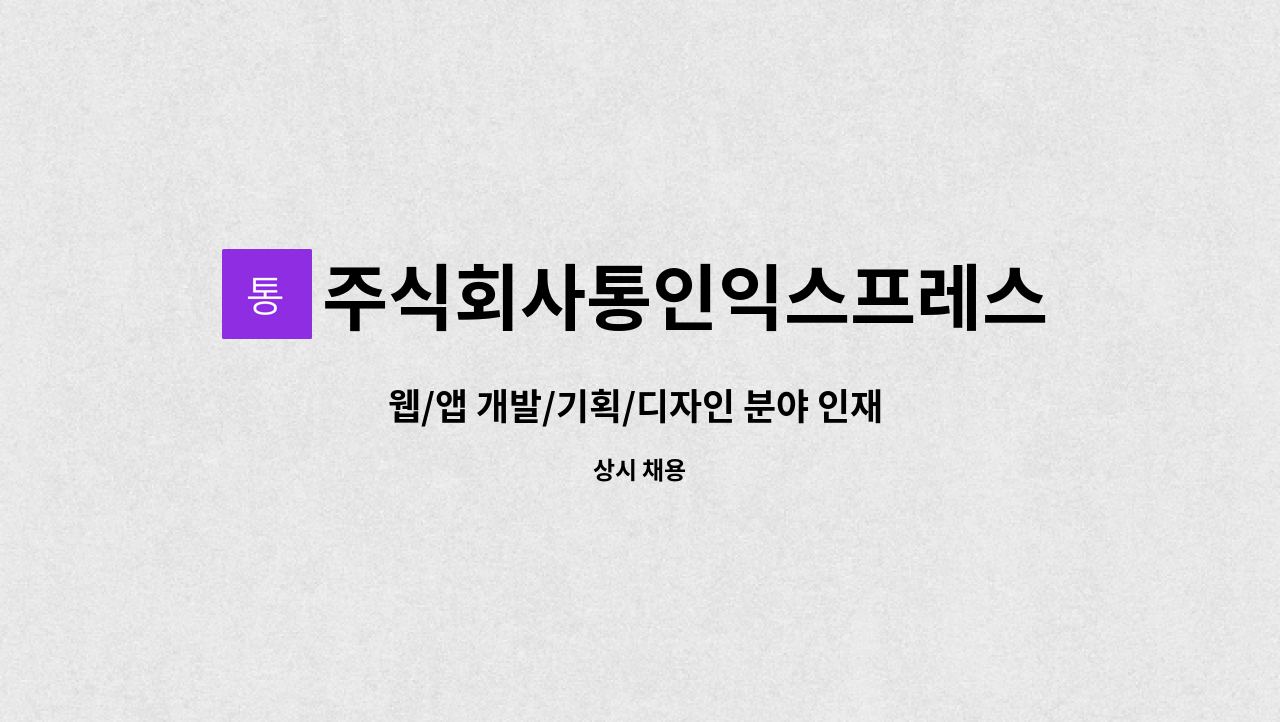 주식회사통인익스프레스 : 웹/앱 개발/기획/디자인 분야 인재 모집 | 더팀스 웹/앱 개발/기획/디자인 분야 인재 모집 by 주식회사통인익스프레스