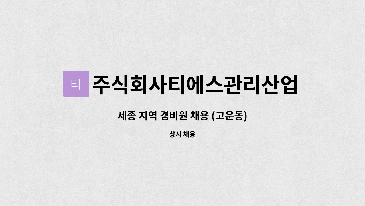 주식회사티에스관리산업 : 세종 지역 경비원 채용 (고운동) | 더팀스 세종 지역 경비원 채용 (고운동) by 주식회사티에스관리산업
