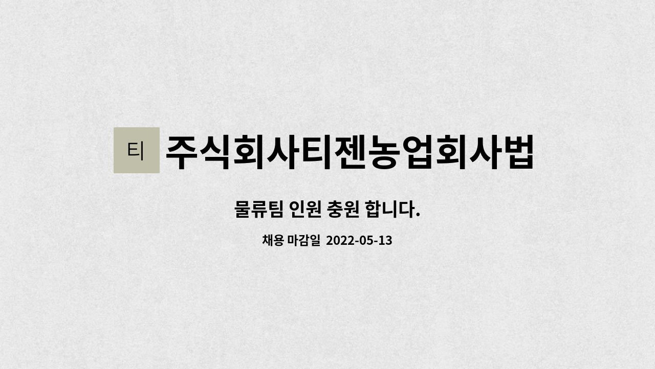 주식회사티젠농업회사법인 : 물류팀 인원 충원 합니다. | 더팀스 물류팀 인원 충원 합니다. by 주식회사티젠농업회사법인