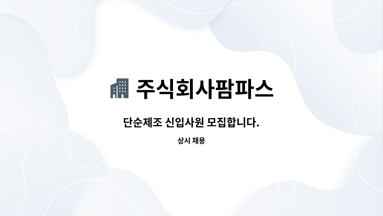 주식회사팜파스 : 단순제조 신입사원 모집합니다. | 더팀스 단순제조 신입사원 모집합니다. by 주식회사팜파스