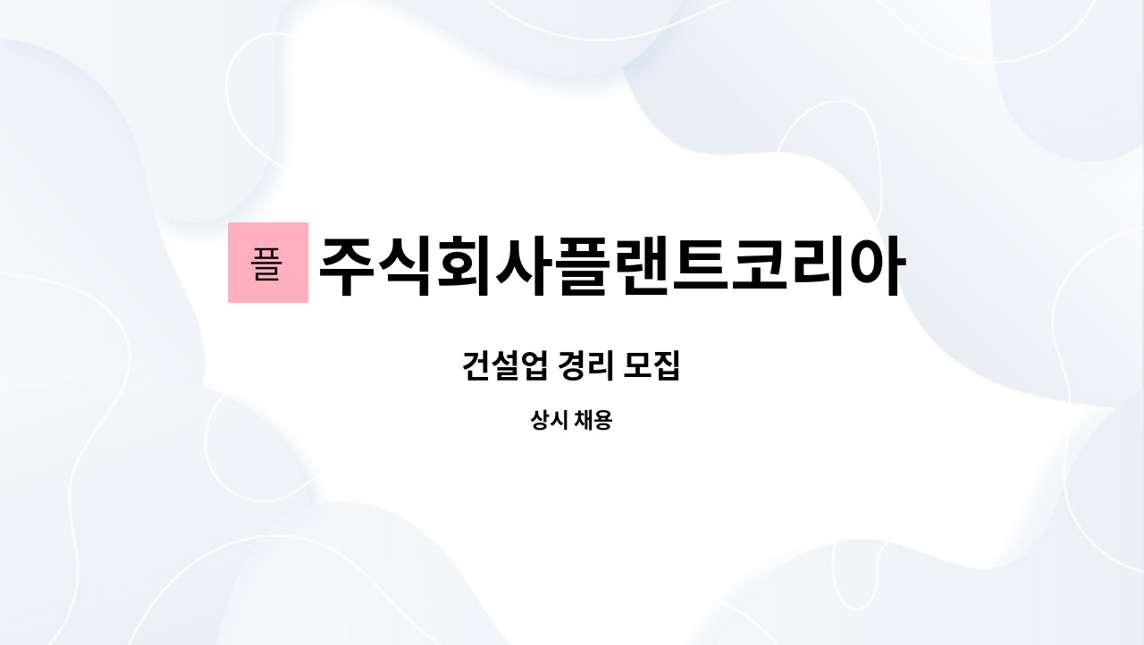 주식회사플랜트코리아 : 건설업 경리 모집 | 더팀스 건설업 경리 모집 by 주식회사플랜트코리아