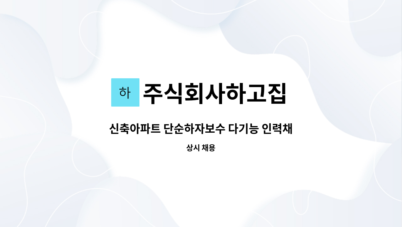주식회사하고집 : 신축아파트 단순하자보수 다기능 인력채용 | 더팀스 신축아파트 단순하자보수 다기능 인력채용 by 주식회사하고집